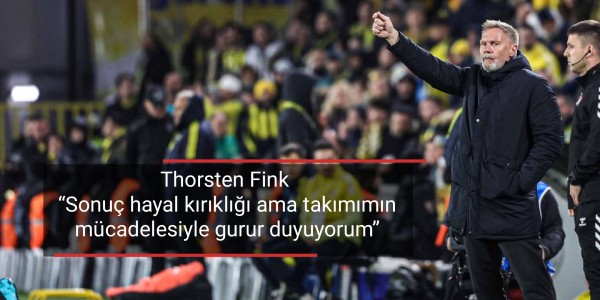 Thorsten Fink “Sonuç üzücü ama takımımın performansıyla gurur duyuyorum”